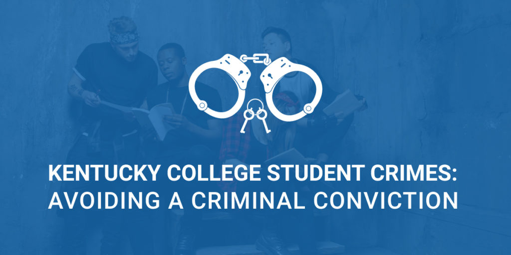Kentucky College Student Crimes: Avoiding a Criminal Conviction