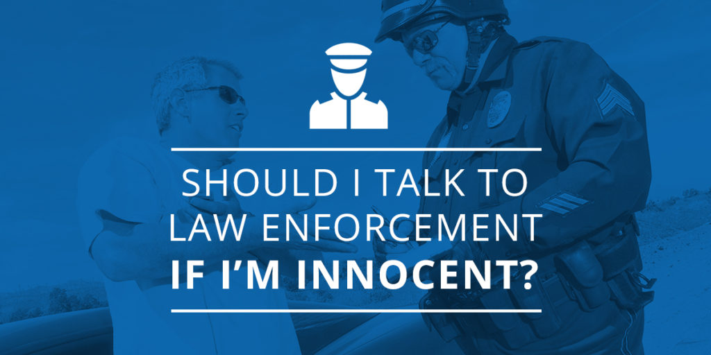 Should I Talk to Law Enforcement if I'm Innocent?